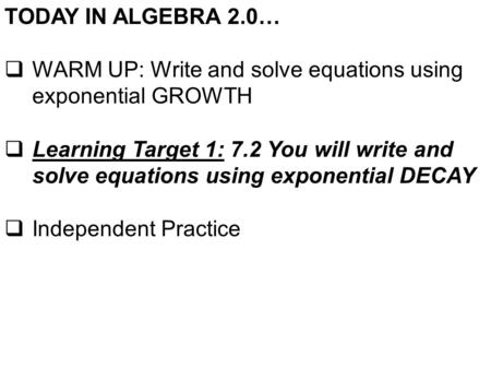 TODAY IN ALGEBRA 2.0…  WARM UP: Write and solve equations using exponential GROWTH  Learning Target 1: 7.2 You will write and solve equations using exponential.