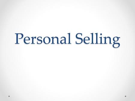 Personal Selling. Personal Selling— Definition Direct communication by salesperson to potential customers In person or by phone Important for more expensive.