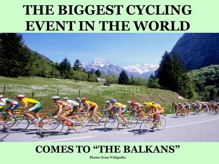 THE BIGGEST CYCLING EVENT IN THE WORLD COMES TO “THE BALKANS” Photos from Wikipedia.
