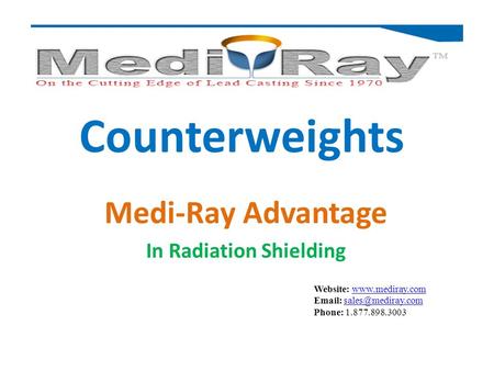 Website:    Phone: 1.877.898.3003 Counterweights Medi-Ray Advantage In Radiation.