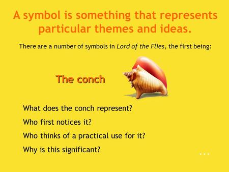A symbol is something that represents particular themes and ideas. There are a number of symbols in Lord of the Flies, the first being: What does the conch.
