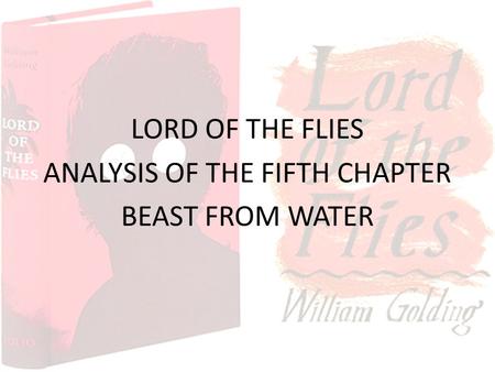 LORD OF THE FLIES ANALYSIS OF THE FIFTH CHAPTER BEAST FROM WATER.