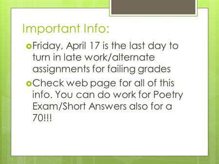 Important Info:  Friday, April 17 is the last day to turn in late work/alternate assignments for failing grades  Check web page for all of this info.