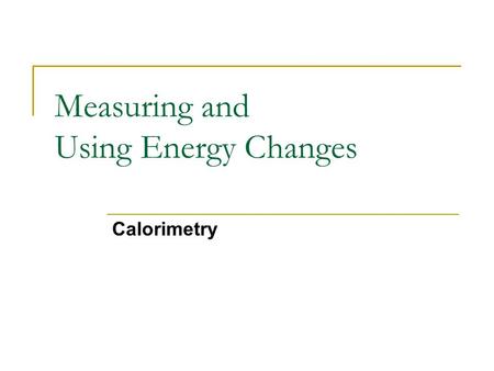Measuring and Using Energy Changes Calorimetry. To measure the heat flow in a process, you need an isolated system You also need a known amount of a substance,