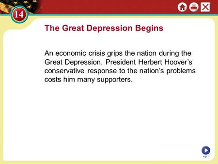 The Great Depression Begins An economic crisis grips the nation during the Great Depression. President Herbert Hoover’s conservative response to the nation’s.