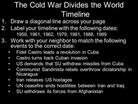 The Cold War Divides the World Timeline 1.Draw a diagonal line across your page 2.Label your timeline with the following dates: 1959, 1961, 1962, 1979,