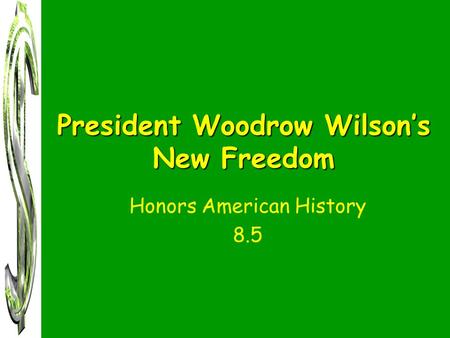 President Woodrow Wilson’s New Freedom Honors American History 8.5.