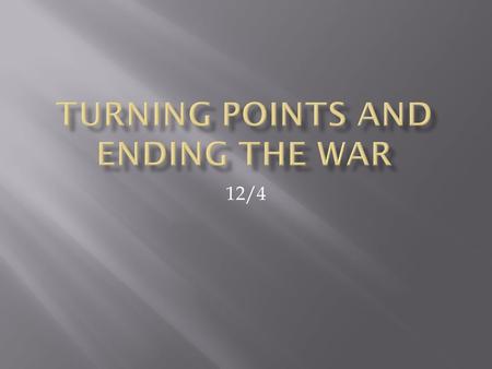 12/4.  From what we already know…  Who was winning the war?