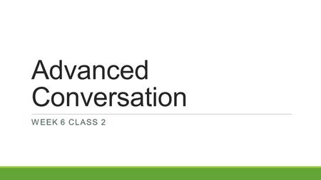 Advanced Conversation WEEK 6 CLASS 2. Think and Write Please spend 5-10 minutes responding to the following questions. This will be collected.  How would.