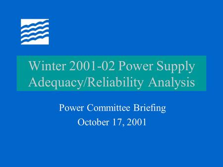 Winter 2001-02 Power Supply Adequacy/Reliability Analysis Power Committee Briefing October 17, 2001.