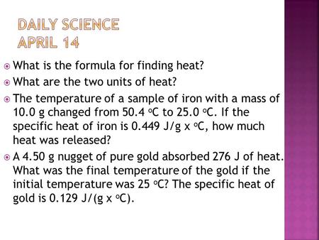  What is the formula for finding heat?  What are the two units of heat?  The temperature of a sample of iron with a mass of 10.0 g changed from 50.4.