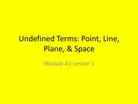 Undefined Terms: Point, Line, Plane, & Space Module A1-Lesson 1.