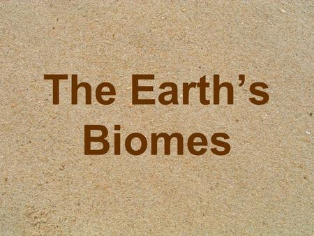 The Earth’s Biomes.