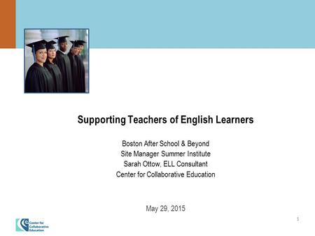 1 Supporting Teachers of English Learners Boston After School & Beyond Site Manager Summer Institute Sarah Ottow, ELL Consultant Center for Collaborative.