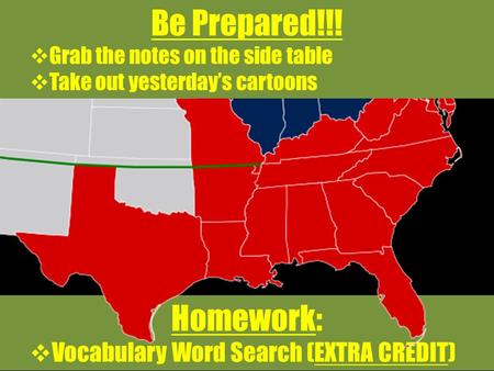Homework:  Vocabulary Word Search (EXTRA CREDIT) Be Prepared!!!  Grab the notes on the side table  Take out yesterday’s cartoons.