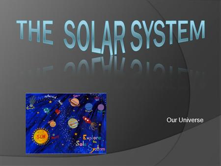 Our Universe. The Sun  Actually a star.  About 333,000 times the mass of Earth.  Heat and light travel about 92.96 MILLION miles from the Sun to reach.