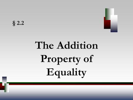 § 2.2 The Addition Property of Equality. Angel, Elementary Algebra, 7ed 2 Linear Equations A linear equation in one variable is an equation that can be.