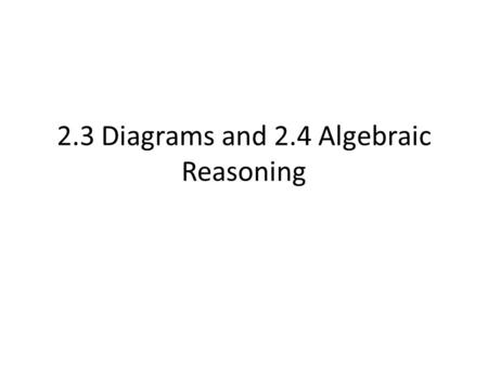 2.3 Diagrams and 2.4 Algebraic Reasoning. You will hand this in P. 88, 23.