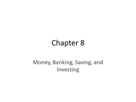 Chapter 8 Money, Banking, Saving, and Investing. Moneymoneymoneymoney! Money!