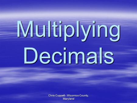 Chris Cuppett - Wicomico County, Maryland Multiplying Decimals.