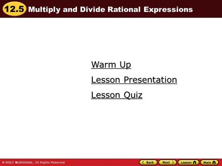 12.5 Warm Up Warm Up Lesson Quiz Lesson Quiz Lesson Presentation Lesson Presentation Multiply and Divide Rational Expressions.