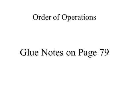 Order of Operations Glue Notes on Page 79.
