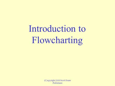 (C)opyright 2000 Scott/Jones Publishers Introduction to Flowcharting.