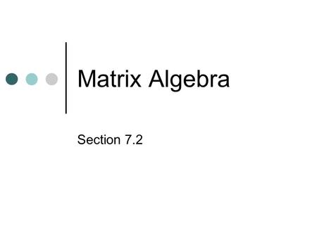 Matrix Algebra Section 7.2. Review of order of matrices 2 rows, 3 columns Order is determined by: (# of rows) x (# of columns)