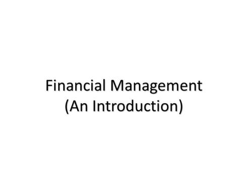 Financial Management (An Introduction). Contents of the Chapter Meaning of Finance Meaning of Financial Management Three Major Decisions of Financial.
