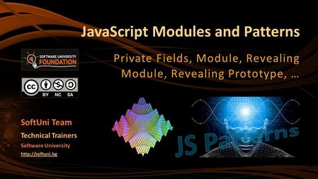 JavaScript Modules and Patterns Private Fields, Module, Revealing Module, Revealing Prototype, … Software University  Technical Trainers.