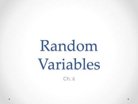 Random Variables Ch. 6. Flip a fair coin 4 times. List all the possible outcomes. Let X be the number of heads. A probability model describes the possible.