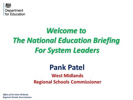 Office of the West Midlands Regional Schools Commissioner West Midlands Regional Schools Commissioner Pank Patel Welcome to The National Education Briefing.