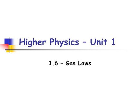 Higher Physics – Unit 1 1.6 – Gas Laws. Kinetic Theory of Gases The kinetic model of matter explains the behaviour of gases using a model. The model considers.