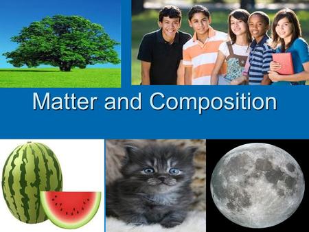 Matter and Composition What is matter?  MATTER is anything which has mass and occupies space.  Matter is all things that we can see, feel, and smell.