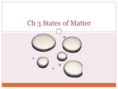 Ch 3 States of Matter. States of Matter: Solids Materials can be classified as solids, liquids, or gases based on whether their shapes and volumes are.