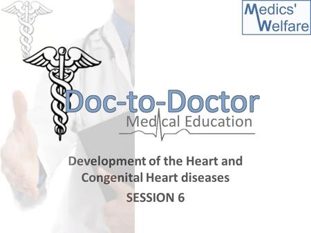 Development of the Heart and Congenital Heart diseases SESSION 6.
