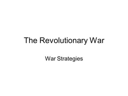 The Revolutionary War War Strategies. The War (sections 7.3 and 7.4) British Advantages -Better trained -More $$$$ -Most powerful navy in the world British.