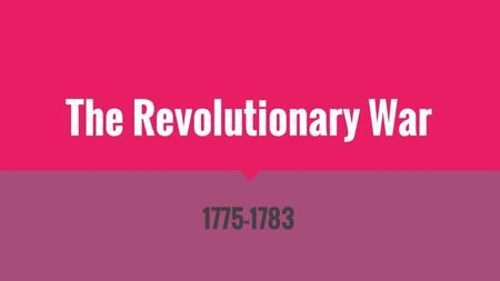 The Revolutionary War 1775-1783.