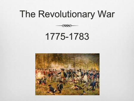 The Revolutionary War 1775-1783. Battle of Lexington and Concord 1. Members of Colonial Militia become minutemen 2. Colonists call themselves Patriots.