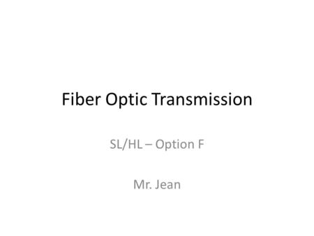 Fiber Optic Transmission SL/HL – Option F Mr. Jean.