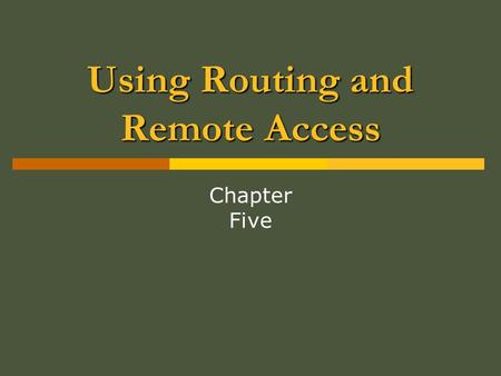Using Routing and Remote Access Chapter Five. Exam Objectives in this Chapter:  Plan a routing strategy Identify routing protocols to use in a specified.