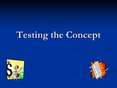 Testing the Concept. Objectives Define and conduct a feasibility analysis Define and conduct a feasibility analysis Create a competition grid Create a.