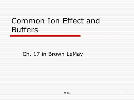 Mullis1 Common Ion Effect and Buffers Ch. 17 in Brown LeMay.