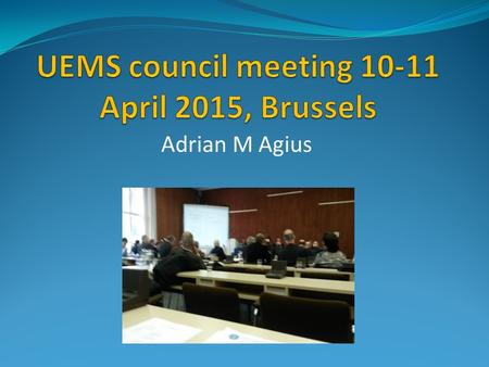 Adrian M Agius. UEMS European Union Medical Specialist society, represented by the National Associations of each country. Decision makers (voting rights)