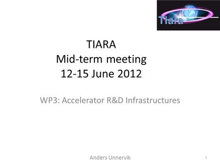 TIARA Mid-term meeting 12-15 June 2012 WP3: Accelerator R&D Infrastructures Anders Unnervik 1.