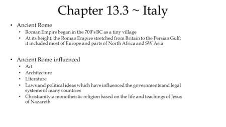 Chapter 13.3 ~ Italy Ancient Rome Roman Empire began in the 700’s BC as a tiny village At its height, the Roman Empire stretched from Britain to the Persian.