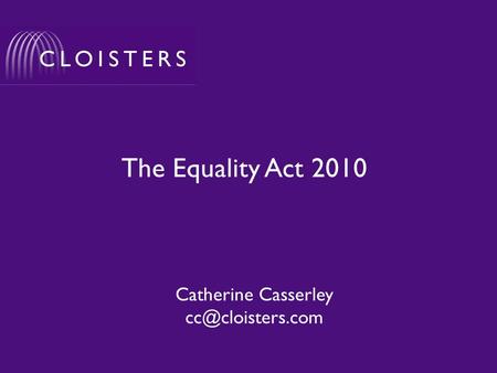 The Equality Act 2010 Catherine Casserley