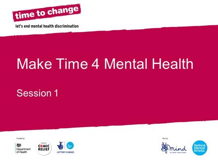 Make Time 4 Mental Health Session 1. Make Time 4 Mental Health We are taking part in the Time to Change campaign to Make Time 4 Mental Health across the.