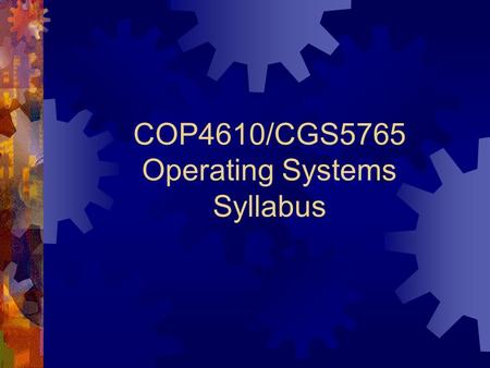 COP4610/CGS5765 Operating Systems Syllabus. Instructor Xin Yuan Office: 168 LOV Office hours: W M F 9:10am – 10:00am, or by appointments.