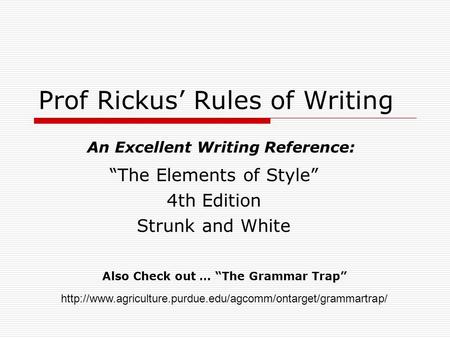 Prof Rickus’ Rules of Writing “The Elements of Style” 4th Edition Strunk and White An Excellent Writing Reference: